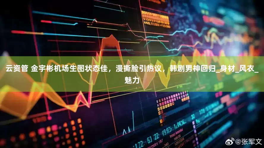 云资管 金宇彬机场生图状态佳，漫撕脸引热议，韩剧男神回归_身材_风衣_魅力